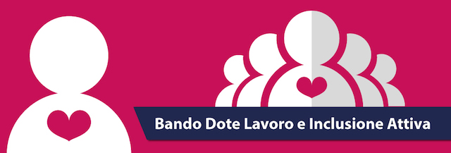 Dote lavoro e Inclusione attiva – 66 milioni a favore dei soggetti svantaggiati